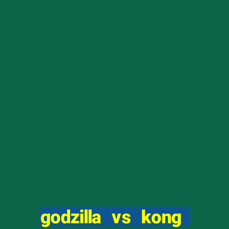 godzilla vs kong filme completo dublado